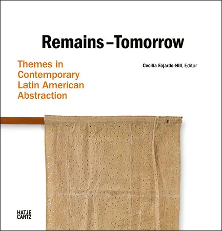 Remains-Tomorrow. Themes in Contemporary Latin American Abstraction