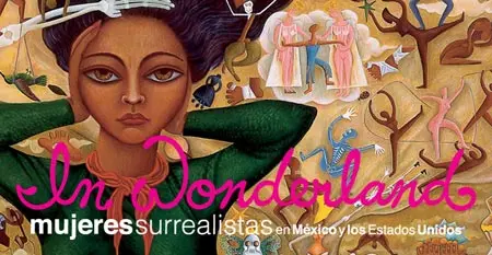 In Wonderland: Las aventuras surrealistas de mujeres artistas en México y los Estados Unidos