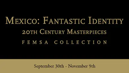 “Mexico: Fantastic Identity, 20th Century Masterpieces. FEMSA Collection