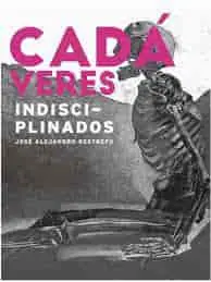 Cadáveres indisciplinados "Undisciplined Corpses"